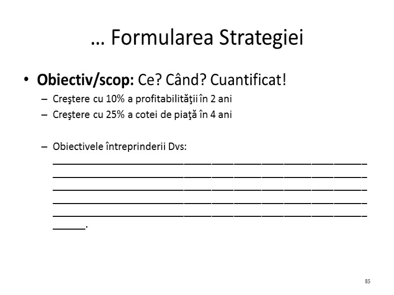 … Formularea Strategiei Obiectiv/scop: Ce? Când? Cuantificat! Creştere cu 10% a profitabilităţii în 2